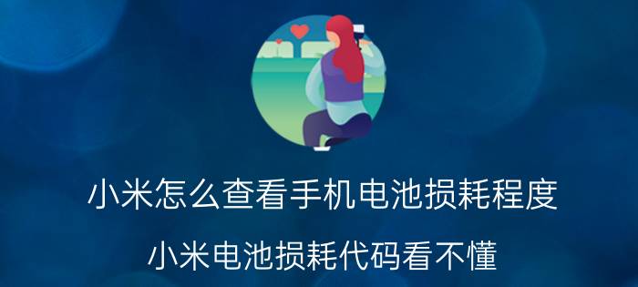 小米怎么查看手机电池损耗程度 小米电池损耗代码看不懂？